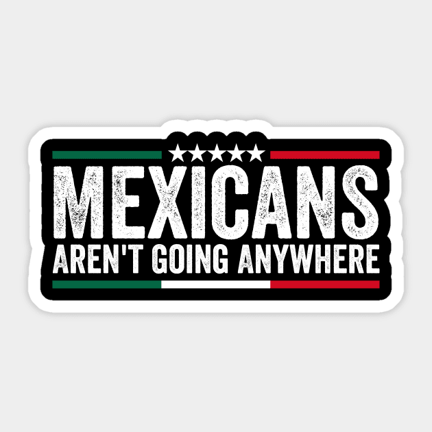 mexicans ain't going anywhere Sticker by ArtistTee ⭐⭐⭐⭐⭐